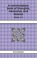 A Commonplace Book Of Thoughts, Memories, And Fancies Parts 1-2 di Anna Jameson edito da Book On Demand Ltd.