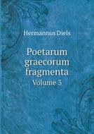 Poetarum Graecorum Fragmenta Volume 3 di Hermannus Diels edito da Book On Demand Ltd.