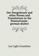 Der Dengelstock And Other Poems And Translations In The Pennsylvania-german Dialect di Lee Light Grumbine edito da Book On Demand Ltd.