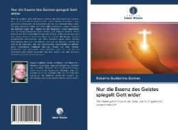Nur die Essenz des Geistes spiegelt Gott wider di Roberto Guillermo Gomes edito da Verlag Unser Wissen
