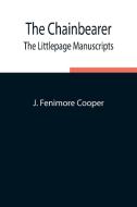 The Chainbearer; The Littlepage Manuscripts di J. Fenimore Cooper edito da Alpha Editions