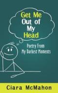 Get Me Out Of My Head di Ciara McMahon edito da Independently Published