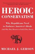Heroic Conservatism di Michael J. Gerson edito da HarperOne