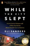 While the City Slept: A Love Lost to Violence and a Wake-Up Call for Mental Health Care in America di Eli Sanders edito da PENGUIN GROUP