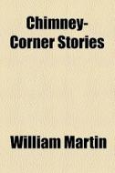 Chimney-corner Stories di William Martin edito da General Books Llc