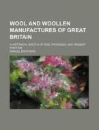 Wool And Woollen Manufactures Of Great Britain; A Historical Sketch Of Rise, Progress, And Present Position di Samuel Brothers edito da General Books Llc