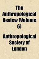 Anthropological Review (1868) di Anthropological Society of London edito da General Books Llc