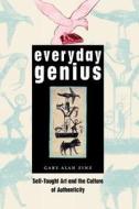 Everyday Genius - Self-Taught Art and the Culture of Authenticity di Gary Alan Fine edito da University of Chicago Press