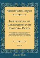 Investigation of Concentration of Economic Power, Vol. 29: Hearings Before the Temporary National Economic Committee, Congress of the United States, S di United States Congress edito da Forgotten Books