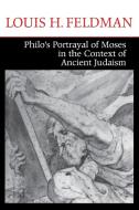 Philo's Portrayal of Moses in the Context of Ancient Judaism di Louis H. Feldman edito da University of Notre Dame Press