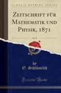 Zeitschrift Fur Mathematik Und Physik, 1871, Vol. 16 (Classic Reprint) di O. Schlomilch edito da Forgotten Books