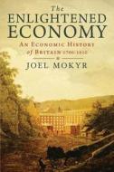 The Enlightened Economy: An Economic History of Britain 1700-1850 di Joel Mokyr edito da YALE UNIV PR