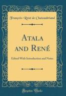 Atala and Rene: Edited with Introduction and Notes (Classic Reprint) di Francois-Rene De Chateaubriand edito da Forgotten Books