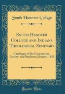 South Hanover College and Indiana Theological Seminary: Catalogue of the Corporation, Faculty, and Students; January, 1833 (Classic Reprint) di South Hanover College edito da Forgotten Books