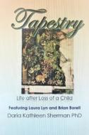 Tapestry Life after loss of a child di Daria Kathleen Sherman edito da LULU PR