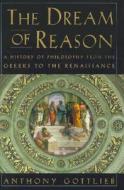 The Dream Of Reason - A History Of Philosophy From The Greeks To The Renaissance di Anthony Gottlieb edito da Ww Norton & Co