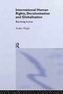 International Human Rights, Decolonisation and Globalisation di Shelley Wright edito da Taylor & Francis Ltd