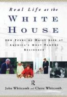 Real Life at the White House di Claire Whitcomb edito da Routledge