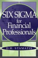 Six Sigma For Financial Professionals di D.H. Stamatis edito da John Wiley And Sons Ltd