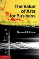 The Value of Arts for Business di Giovanni Schiuma edito da Cambridge University Press