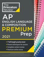 Princeton Review AP English Language & Composition Premium Prep, 2021: 5 Practice Tests + Complete Content Review + Stra di The Princeton Review edito da PRINCETON REVIEW