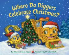 Where Do Diggers Celebrate Christmas? di Brianna Caplan Sayres, Christian Slade edito da Pisces Books
