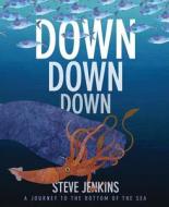 Down, Down, Down: A Journey to the Bottom of the Sea di Steve Jenkins edito da Houghton Mifflin Harcourt Publishing Company