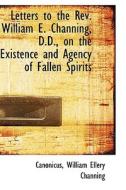 Letters To The Rev. William E. Channing, D.d., On The Existence And Agency Of Fallen Spirits di Canonicus William Ellery Channing edito da Bibliolife