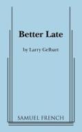 Better Late di Larry Gelbart edito da SAMUEL FRENCH TRADE