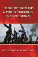 CAUSES OF PROBLEMS & POWER STRUGGLES IN SOUTH SUDAN di Gen. Stephen Buay Rolnyang edito da Africa World Books Pty Ltd