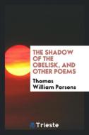 The Shadow of the Obelisk, and Other Poems di Thomas William Parsons edito da LIGHTNING SOURCE INC