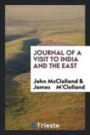 Journal of a Visit to India and the East di John McClelland, James M'Clelland edito da LIGHTNING SOURCE INC