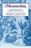 Mesmerism and the End of the Enlightenment in France di Robert Darnton edito da HARVARD UNIV PR