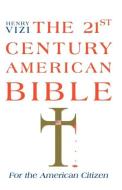 The 21st Century American Bible di Henry Vizi edito da INFINITY PUB.COM