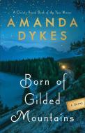 Born of Gilded Mountains di Amanda Dykes edito da BETHANY HOUSE PUBL