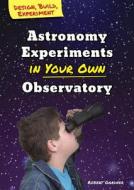 Astronomy Experiments in Your Own Observatory di Robert Gardner edito da Enslow Publishing