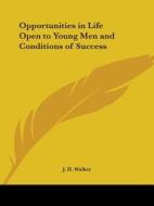 Opportunities In Life Open To Young Men And Conditions Of Success (1888) di J.H. Walker edito da Kessinger Publishing Co