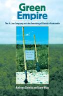 Green Empire: The St. Joe Company and the Remaking of Florida's Panhandle di Kathryn Ziewitz, June Wiaz edito da UNIV PR OF FLORIDA