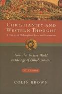 Christianity and Western Thought, Volume One: A History of Philosophers, Ideas and Movements: From the Ancient World to  di Colin Brown edito da INTER VARSITY PR