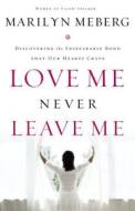 Love Me Never Leave Me di Marilyn Meberg edito da Thomas Nelson Publishers