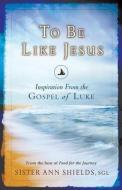To Be Like Jesus di Ann Shields edito da SERVANT BOOKS