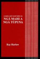 A Name And Word Index To "nga Mahi A Nga Tupuna" di Ray Harlow edito da Otago University Press