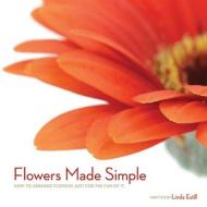 Flowers Made Simple: How to Arrange Flowers Just for the Fun of It di Linda Estill edito da Do-It-Yourself Florist Ent.