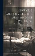 Henry De Mondeville, The Man And His Writings: With Translation Of Several Chapters Of His Works di Charles Greene Cumston edito da LEGARE STREET PR