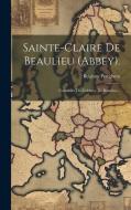 Sainte-claire De Beaulieu (abbey).: Cartulaire De L'abbaye De Beaulieu... di Peteghem Belgium edito da LEGARE STREET PR