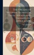 The Organs of Internal Secretion, Their Diseases and Therapeutic Application; a Book for General Practitioners di Ivo Geikie Cobb edito da LEGARE STREET PR