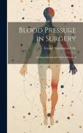 Blood Pressure in Surgery; an Experimental and Clinical Research di George Washington Crile edito da LEGARE STREET PR