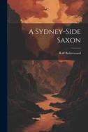 A Sydney-Side Saxon di Rolf Boldrewood edito da LEGARE STREET PR