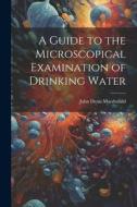 A Guide to the Microscopical Examination of Drinking Water di John Denis Macdonald edito da LEGARE STREET PR
