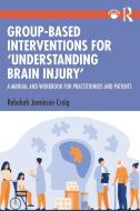 Group-Based Interventions For 'Understanding Brain Injury' di Rebekah Jamieson-Craig edito da Taylor & Francis Ltd